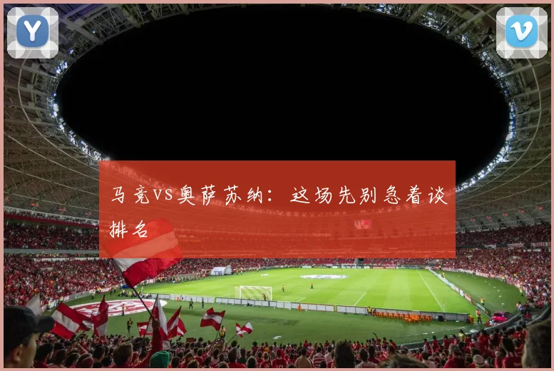 马竞vs奥萨苏纳：这场先别急着谈排名